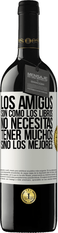 39,95 € Envío gratis | Vino Tinto Edición RED MBE Reserva Los amigos son como los libros. No necesitas tener muchos, sino los mejores Etiqueta Blanca. Etiqueta personalizable Reserva 12 Meses Cosecha 2016 Tempranillo