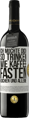 39,95 € Kostenloser Versand | Rotwein RED Ausgabe MBE Reserve Ich möchte dich so trinken, wie Kaffee. Fasten, kochen und alleine Weißes Etikett. Anpassbares Etikett Reserve 12 Monate Ernte 2015 Tempranillo