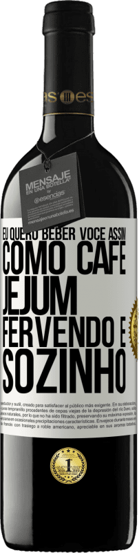 39,95 € Envio grátis | Vinho tinto Edição RED MBE Reserva Eu quero beber você assim, como café. Jejum, fervendo e sozinho Etiqueta Branca. Etiqueta personalizável Reserva 12 Meses Colheita 2015 Tempranillo