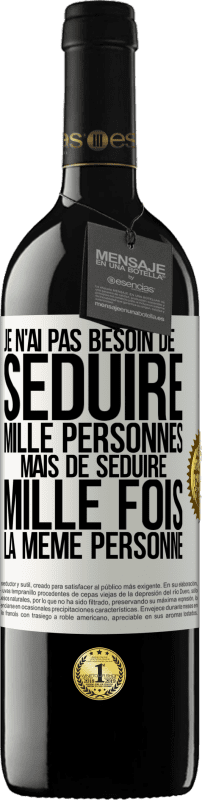 39,95 € Envoi gratuit | Vin rouge Édition RED MBE Réserve Je n'ai pas besoin de séduire mille personnes mais de séduire mille fois la même personne Étiquette Blanche. Étiquette personnalisable Réserve 12 Mois Récolte 2015 Tempranillo