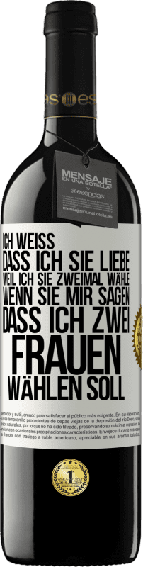 39,95 € Kostenloser Versand | Rotwein RED Ausgabe MBE Reserve Ich weiß, dass ich sie liebe, weil ich sie zweimal wähle, wenn sie mir sagen, dass ich zwei Frauen wählen soll Weißes Etikett. Anpassbares Etikett Reserve 12 Monate Ernte 2015 Tempranillo