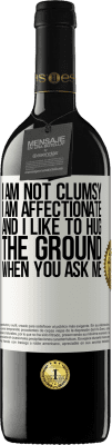 39,95 € Free Shipping | Red Wine RED Edition MBE Reserve I am not clumsy, I am affectionate, and I like to hug the ground when you ask me White Label. Customizable label Reserve 12 Months Harvest 2016 Tempranillo