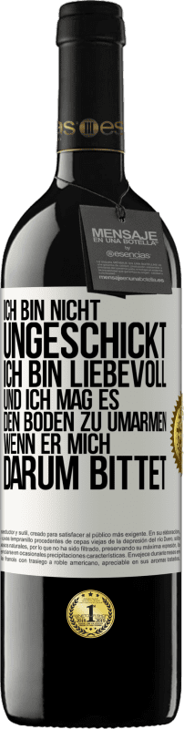 39,95 € Kostenloser Versand | Rotwein RED Ausgabe MBE Reserve Ich bin nicht ungeschickt, ich bin liebevoll, und ich mag es, den Boden zu umarmen, wenn er mich darum bittet Weißes Etikett. Anpassbares Etikett Reserve 12 Monate Ernte 2015 Tempranillo