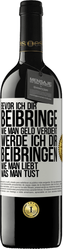 39,95 € Kostenloser Versand | Rotwein RED Ausgabe MBE Reserve Bevor ich dir beibringe, wie man Geld verdient, werde ich dir beibringen, wie man liebt, was man tust Weißes Etikett. Anpassbares Etikett Reserve 12 Monate Ernte 2015 Tempranillo