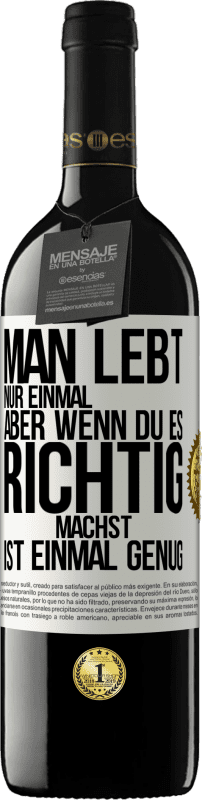 39,95 € Kostenloser Versand | Rotwein RED Ausgabe MBE Reserve Man lebt nur einmal, aber wenn du es richtig machst, ist einmal genug Weißes Etikett. Anpassbares Etikett Reserve 12 Monate Ernte 2015 Tempranillo