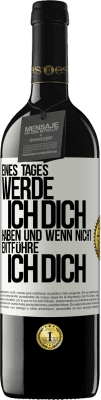 39,95 € Kostenloser Versand | Rotwein RED Ausgabe MBE Reserve Eines Tages werde ich dich haben und wenn nicht.. entführe ich dich Weißes Etikett. Anpassbares Etikett Reserve 12 Monate Ernte 2015 Tempranillo