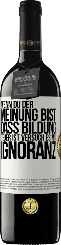 39,95 € Kostenloser Versand | Rotwein RED Ausgabe MBE Reserve Wenn du der Meinung bist, dass Bildung teuer ist, versuch es mit Ignoranz Weißes Etikett. Anpassbares Etikett Reserve 12 Monate Ernte 2015 Tempranillo