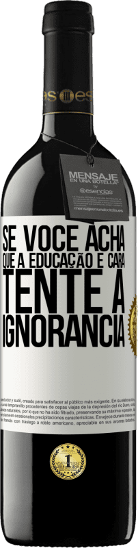 39,95 € Envio grátis | Vinho tinto Edição RED MBE Reserva Se você acha que a educação é cara, tente a ignorância Etiqueta Branca. Etiqueta personalizável Reserva 12 Meses Colheita 2015 Tempranillo