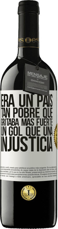 39,95 € Envío gratis | Vino Tinto Edición RED MBE Reserva Era un país tan pobre que gritaba más fuerte un gol que una injusticia Etiqueta Blanca. Etiqueta personalizable Reserva 12 Meses Cosecha 2015 Tempranillo