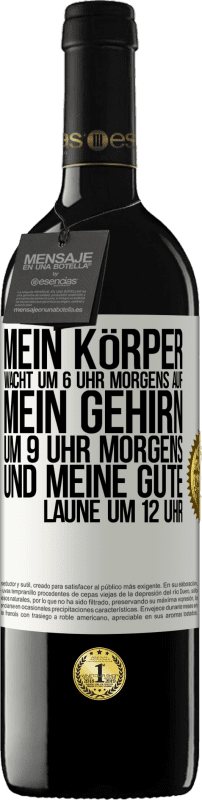 39,95 € Kostenloser Versand | Rotwein RED Ausgabe MBE Reserve Mein Körper wacht um 6 Uhr morgens auf. Mein Gehirn um 9 Uhr morgens. Und meine gute Laune um 12 Uhr Weißes Etikett. Anpassbares Etikett Reserve 12 Monate Ernte 2015 Tempranillo