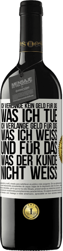 39,95 € Kostenloser Versand | Rotwein RED Ausgabe MBE Reserve Ich verlange kein Geld für das, was ich tue, ich verlange Geld für das, was ich weiß, und für das, was der Kunde nicht weiß Weißes Etikett. Anpassbares Etikett Reserve 12 Monate Ernte 2015 Tempranillo