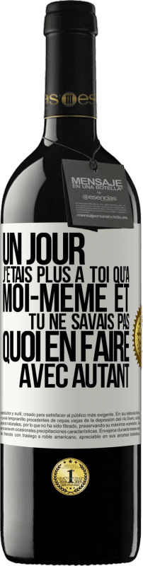 39,95 € Envoi gratuit | Vin rouge Édition RED MBE Réserve Un jour j'étais plus à toi qu'à moi-même et tu ne savais pas quoi en faire avec autant Étiquette Blanche. Étiquette personnalisable Réserve 12 Mois Récolte 2015 Tempranillo