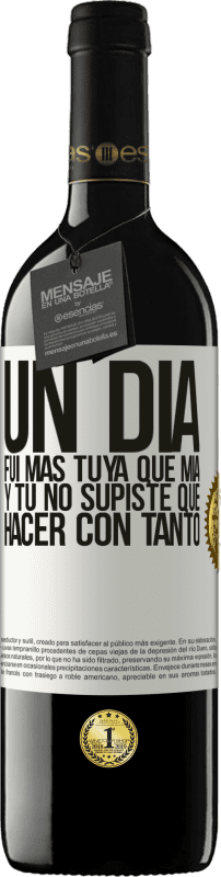 39,95 € Envío gratis | Vino Tinto Edición RED MBE Reserva Un día fui más tuya que mía, y tú no supiste qué hacer con tanto Etiqueta Blanca. Etiqueta personalizable Reserva 12 Meses Cosecha 2016 Tempranillo