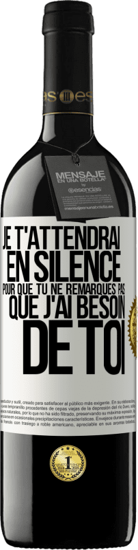 39,95 € Envoi gratuit | Vin rouge Édition RED MBE Réserve Je t'attendrai en silence pour que tu ne remarques pas que j'ai besoin de toi Étiquette Blanche. Étiquette personnalisable Réserve 12 Mois Récolte 2015 Tempranillo