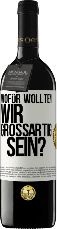 39,95 € Kostenloser Versand | Rotwein RED Ausgabe MBE Reserve Wofür wollten wir großartig sein? Weißes Etikett. Anpassbares Etikett Reserve 12 Monate Ernte 2015 Tempranillo