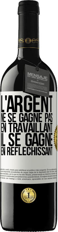 39,95 € Envoi gratuit | Vin rouge Édition RED MBE Réserve L'argent ne se gagne pas en travaillant, il se gagne en réfléchissant Étiquette Blanche. Étiquette personnalisable Réserve 12 Mois Récolte 2015 Tempranillo