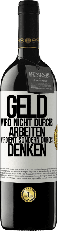 39,95 € Kostenloser Versand | Rotwein RED Ausgabe MBE Reserve Geld wird nicht durchs Arbeiten verdient sondern durchs Denken Weißes Etikett. Anpassbares Etikett Reserve 12 Monate Ernte 2015 Tempranillo