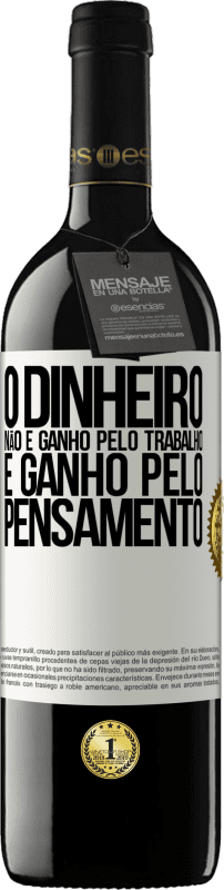 39,95 € Envio grátis | Vinho tinto Edição RED MBE Reserva O dinheiro não é ganho pelo trabalho, é ganho pelo pensamento Etiqueta Branca. Etiqueta personalizável Reserva 12 Meses Colheita 2015 Tempranillo