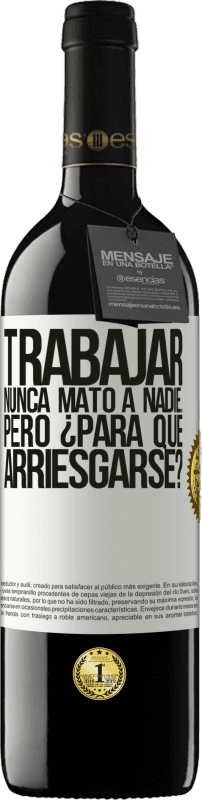 39,95 € Envío gratis | Vino Tinto Edición RED MBE Reserva Trabajar nunca mató a nadie...pero ¿para qué arriesgarse? Etiqueta Blanca. Etiqueta personalizable Reserva 12 Meses Cosecha 2015 Tempranillo