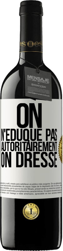 39,95 € Envoi gratuit | Vin rouge Édition RED MBE Réserve On n'éduque pas autoritairement, on dresse Étiquette Blanche. Étiquette personnalisable Réserve 12 Mois Récolte 2015 Tempranillo