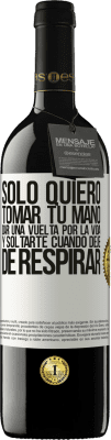 39,95 € Envío gratis | Vino Tinto Edición RED MBE Reserva Sólo quiero tomar tu mano, dar una vuelta por la vida y soltarte cuando deje de respirar Etiqueta Blanca. Etiqueta personalizable Reserva 12 Meses Cosecha 2014 Tempranillo