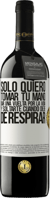39,95 € Envío gratis | Vino Tinto Edición RED MBE Reserva Sólo quiero tomar tu mano, dar una vuelta por la vida y soltarte cuando deje de respirar Etiqueta Blanca. Etiqueta personalizable Reserva 12 Meses Cosecha 2016 Tempranillo