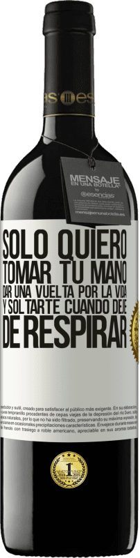 39,95 € Envío gratis | Vino Tinto Edición RED MBE Reserva Sólo quiero tomar tu mano, dar una vuelta por la vida y soltarte cuando deje de respirar Etiqueta Blanca. Etiqueta personalizable Reserva 12 Meses Cosecha 2016 Tempranillo
