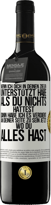 39,95 € Kostenloser Versand | Rotwein RED Ausgabe MBE Reserve Wenn ich dich in deinen Zielen unterstützt habe, als du nichts hattest, dann habe ich es verdient, an deiner Seite zu sein jetzt Weißes Etikett. Anpassbares Etikett Reserve 12 Monate Ernte 2015 Tempranillo