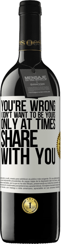 39,95 € Free Shipping | Red Wine RED Edition MBE Reserve You're wrong. I don't want to be yours Only at times share with you White Label. Customizable label Reserve 12 Months Harvest 2015 Tempranillo