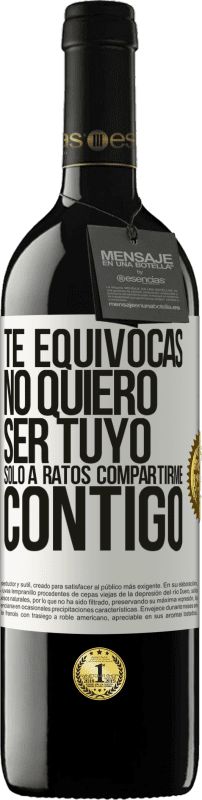 39,95 € Envío gratis | Vino Tinto Edición RED MBE Reserva Te equivocas. No quiero ser tuyo. Sólo a ratos compartirme contigo Etiqueta Blanca. Etiqueta personalizable Reserva 12 Meses Cosecha 2015 Tempranillo