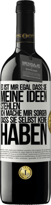 39,95 € Kostenloser Versand | Rotwein RED Ausgabe MBE Reserve Es ist mir egal, dass sie meine Ideen stehlen, ich mache mir Sorgen, dass sie selbst keine haben Weißes Etikett. Anpassbares Etikett Reserve 12 Monate Ernte 2015 Tempranillo