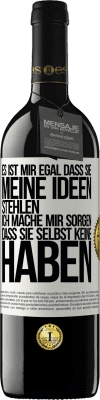 39,95 € Kostenloser Versand | Rotwein RED Ausgabe MBE Reserve Es ist mir egal, dass sie meine Ideen stehlen, ich mache mir Sorgen, dass sie selbst keine haben Weißes Etikett. Anpassbares Etikett Reserve 12 Monate Ernte 2016 Tempranillo