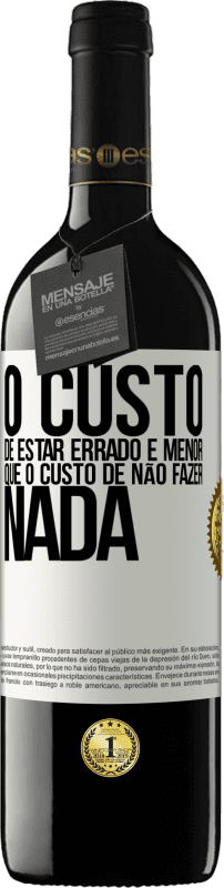 39,95 € Envio grátis | Vinho tinto Edição RED MBE Reserva O custo de estar errado é menor que o custo de não fazer nada Etiqueta Branca. Etiqueta personalizável Reserva 12 Meses Colheita 2015 Tempranillo