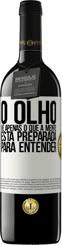 39,95 € Envio grátis | Vinho tinto Edição RED MBE Reserva O olho vê apenas o que a mente está preparada para entender Etiqueta Branca. Etiqueta personalizável Reserva 12 Meses Colheita 2015 Tempranillo