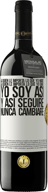 39,95 € Envío gratis | Vino Tinto Edición RED MBE Reserva ¿A quién le importa lo que yo haga? ¿A quién le importa lo que yo diga? Yo soy así, y así seguiré, nunca cambiaré Etiqueta Blanca. Etiqueta personalizable Reserva 12 Meses Cosecha 2015 Tempranillo