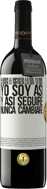 39,95 € Envío gratis | Vino Tinto Edición RED MBE Reserva ¿A quién le importa lo que yo haga? ¿A quién le importa lo que yo diga? Yo soy así, y así seguiré, nunca cambiaré Etiqueta Blanca. Etiqueta personalizable Reserva 12 Meses Cosecha 2016 Tempranillo