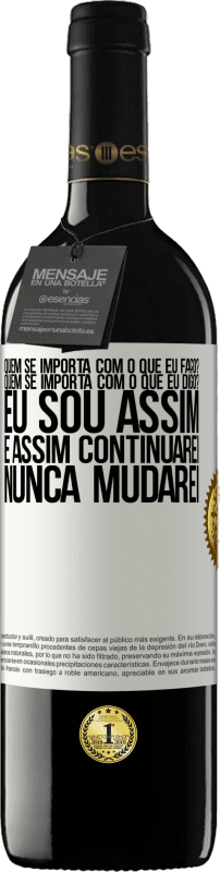 39,95 € Envio grátis | Vinho tinto Edição RED MBE Reserva quem se importa com o que eu faço? Quem se importa com o que eu digo? Eu sou assim, e assim continuarei, nunca mudarei Etiqueta Branca. Etiqueta personalizável Reserva 12 Meses Colheita 2015 Tempranillo