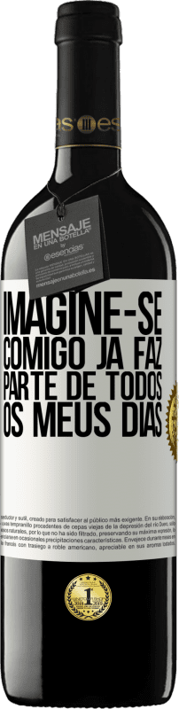 39,95 € Envio grátis | Vinho tinto Edição RED MBE Reserva Imagine-se comigo já faz parte de todos os meus dias Etiqueta Branca. Etiqueta personalizável Reserva 12 Meses Colheita 2016 Tempranillo