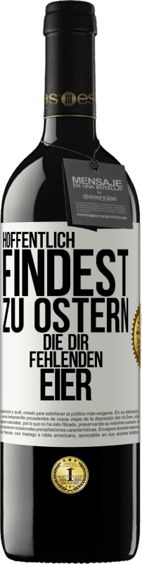 39,95 € Kostenloser Versand | Rotwein RED Ausgabe MBE Reserve Hoffentlich findest zu Ostern die dir fehlenden Eier Weißes Etikett. Anpassbares Etikett Reserve 12 Monate Ernte 2015 Tempranillo