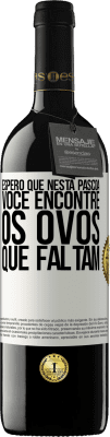 39,95 € Envio grátis | Vinho tinto Edição RED MBE Reserva Espero que nesta Páscoa você encontre os ovos que faltam Etiqueta Branca. Etiqueta personalizável Reserva 12 Meses Colheita 2014 Tempranillo