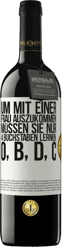 39,95 € Kostenloser Versand | Rotwein RED Ausgabe MBE Reserve Um mit einer Frau auszukommen, müssen Sie nur 4 Buchstaben lernen: O, B, D, C Weißes Etikett. Anpassbares Etikett Reserve 12 Monate Ernte 2015 Tempranillo