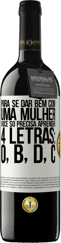 39,95 € Envio grátis | Vinho tinto Edição RED MBE Reserva Para se dar bem com uma mulher, você só precisa aprender 4 letras: O, B, D, C Etiqueta Branca. Etiqueta personalizável Reserva 12 Meses Colheita 2015 Tempranillo