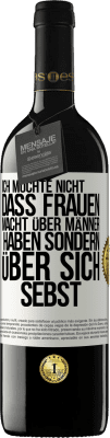 39,95 € Kostenloser Versand | Rotwein RED Ausgabe MBE Reserve Ich möchte nicht, dass Frauen Macht über Männer haben sondern über sich sebst Weißes Etikett. Anpassbares Etikett Reserve 12 Monate Ernte 2015 Tempranillo