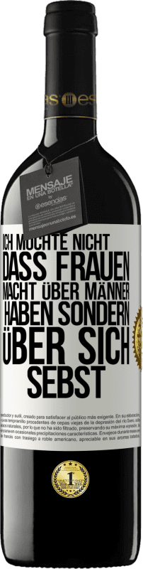 39,95 € Kostenloser Versand | Rotwein RED Ausgabe MBE Reserve Ich möchte nicht, dass Frauen Macht über Männer haben sondern über sich sebst Weißes Etikett. Anpassbares Etikett Reserve 12 Monate Ernte 2015 Tempranillo