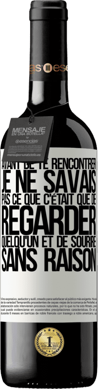 39,95 € Envoi gratuit | Vin rouge Édition RED MBE Réserve Avant de te rencontrer, je ne savais pas ce que c'était que de regarder quelqu'un et de sourire sans raison Étiquette Blanche. Étiquette personnalisable Réserve 12 Mois Récolte 2015 Tempranillo