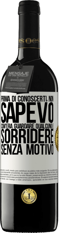 39,95 € Spedizione Gratuita | Vino rosso Edizione RED MBE Riserva Prima di conoscerti, non sapevo com'era guardare qualcuno e sorridere senza motivo Etichetta Bianca. Etichetta personalizzabile Riserva 12 Mesi Raccogliere 2015 Tempranillo