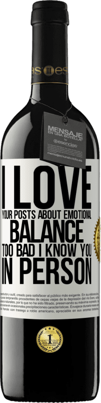 39,95 € Free Shipping | Red Wine RED Edition MBE Reserve I love your posts about emotional balance. Too bad I know you in person White Label. Customizable label Reserve 12 Months Harvest 2014 Tempranillo
