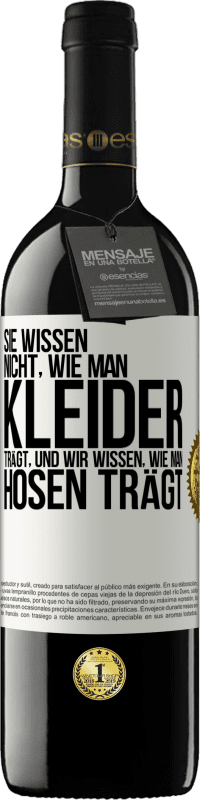 39,95 € Kostenloser Versand | Rotwein RED Ausgabe MBE Reserve Sie wissen nicht, wie man Kleider trägt, und wir wissen, wie man Hosen trägt Weißes Etikett. Anpassbares Etikett Reserve 12 Monate Ernte 2015 Tempranillo