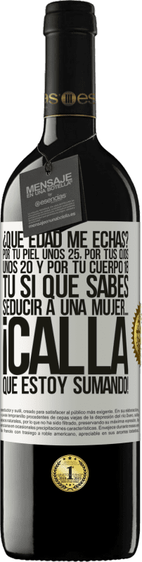 39,95 € Envío gratis | Vino Tinto Edición RED MBE Reserva ¿Qué edad me echas? Por tu piel unos 25, por tus ojos unos 20 y por tu cuerpo 18. Tú si que sabes seducir a una mujer… Etiqueta Blanca. Etiqueta personalizable Reserva 12 Meses Cosecha 2015 Tempranillo