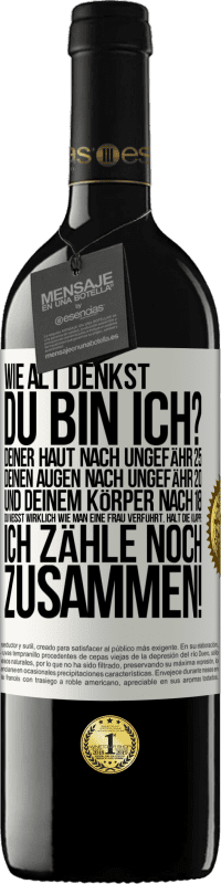 39,95 € Kostenloser Versand | Rotwein RED Ausgabe MBE Reserve Wie alt denkst du bin ich? Deiner Haut nach ungefähr 25, deinen Augen nach ungefähr 20, und deinem Körper nach 18. Du weißt wirk Weißes Etikett. Anpassbares Etikett Reserve 12 Monate Ernte 2015 Tempranillo